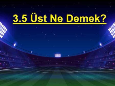 3.5 Üst Ne Demek?